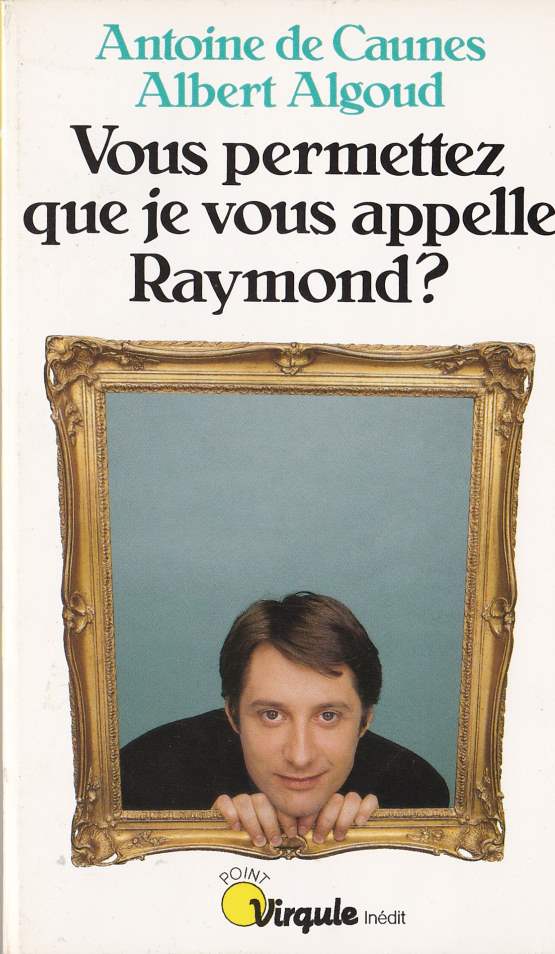 Vous permettez que je vous appelle Raymond